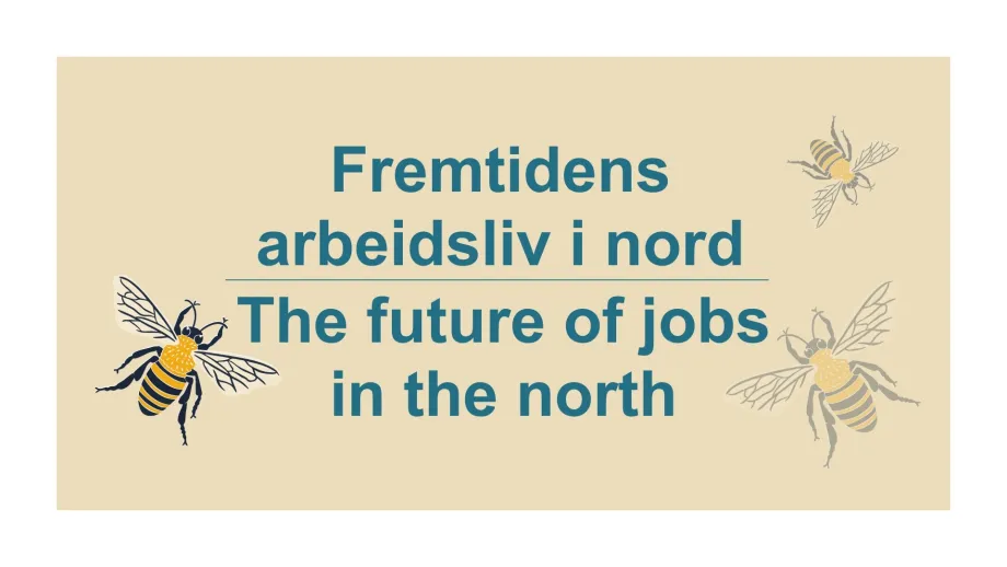 Gul bakgrunn med bl&aring; tekst "Fremtidens arbeidsliv i nord" p&aring; norsk og "The future of jobs in the north" p&aring; engelsk. Tre bier rundt som symboliserer &aring; jobbe. 